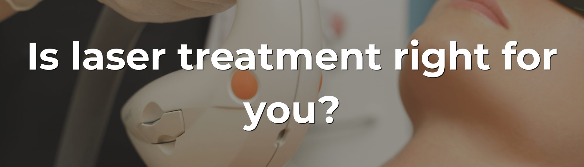Is laser treatment right for you?