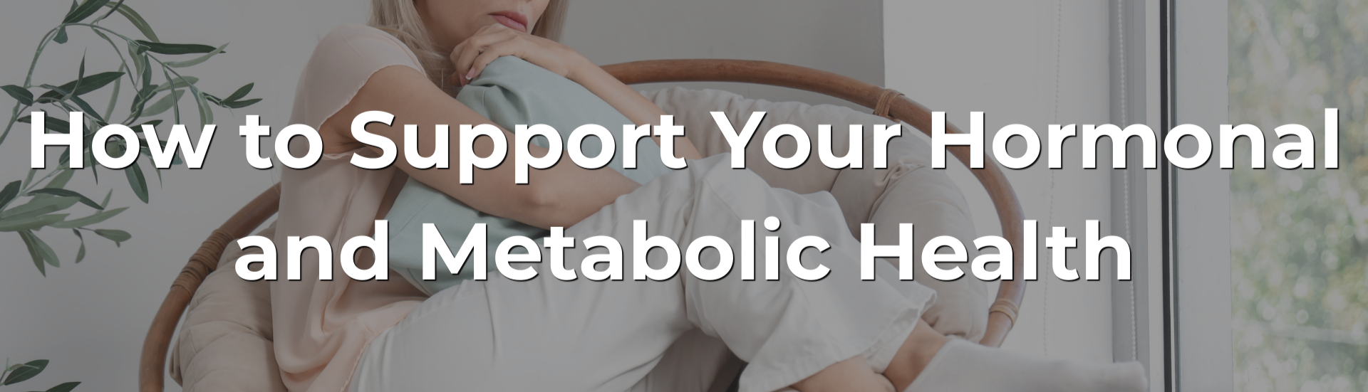 How to Support Your Hormonal and Metabolic Health