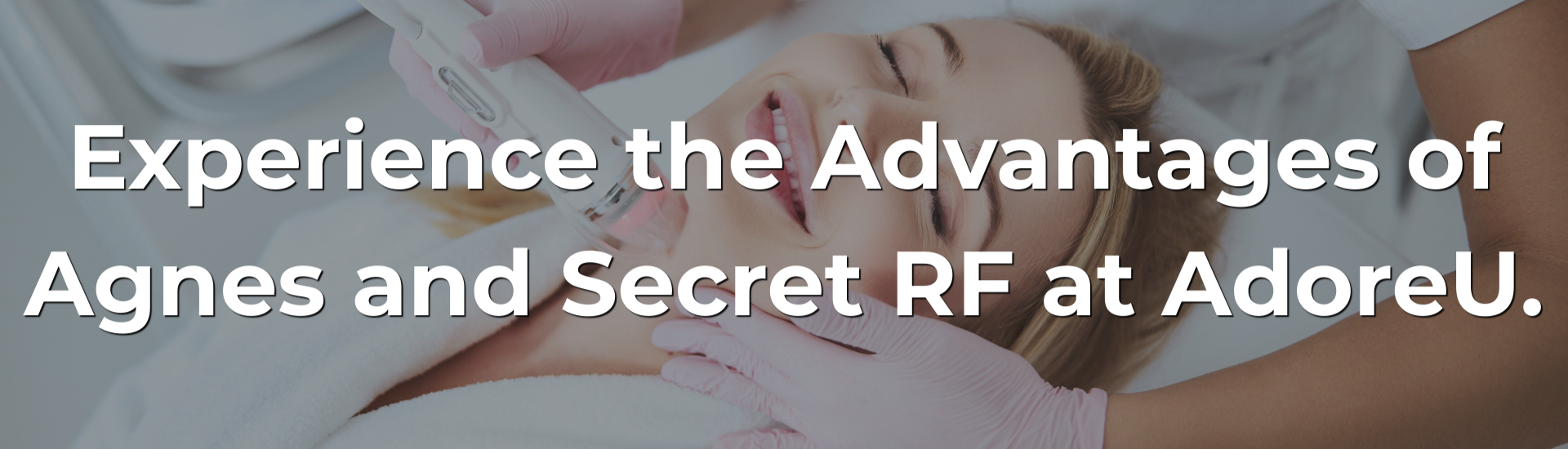 Experience the Advantages of Agnes and Secret RF at AdoreU.