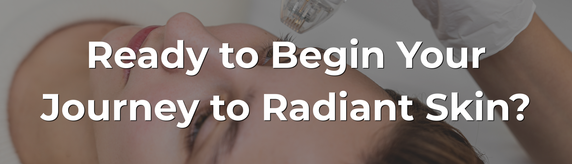 Ready to Begin Your Journey to Radiant Skin?