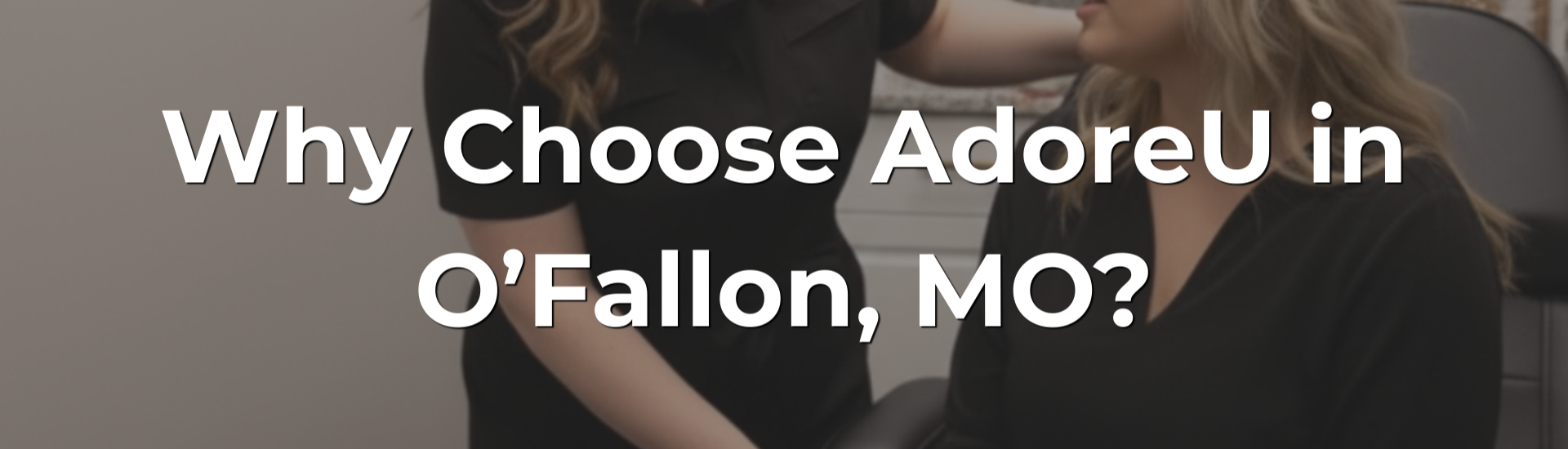 Why Choose AdoreU in O’Fallon, MO?