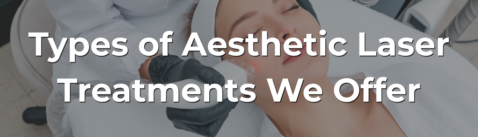 Types of Aesthetic Laser Treatments We Offer