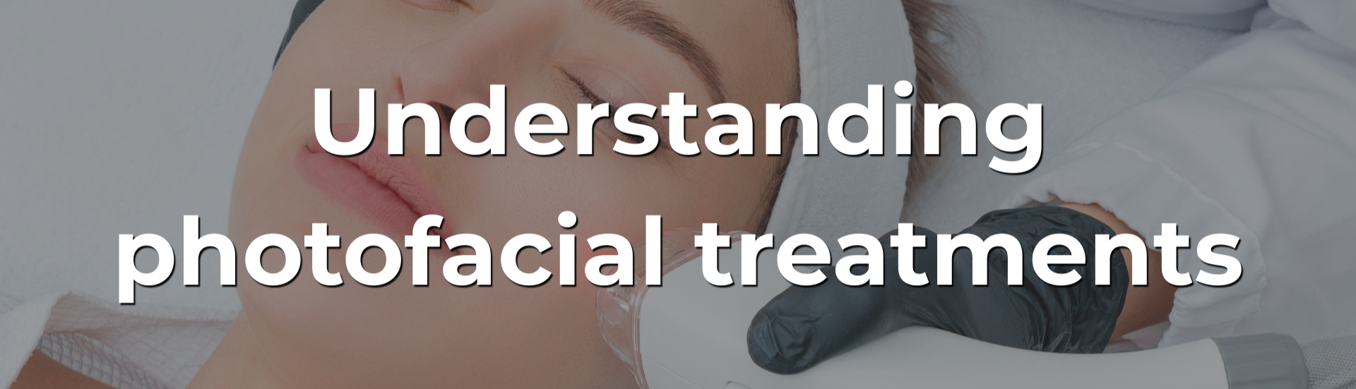 Understanding photofacial treatments