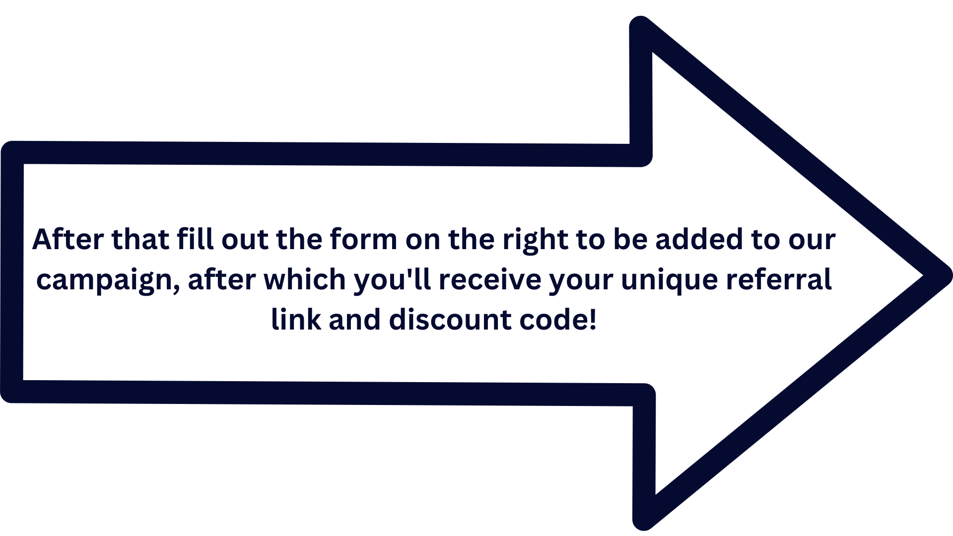 After that fill out the form on the right to be added to our campaign, after which you'll receive your unique referral link and discount code!