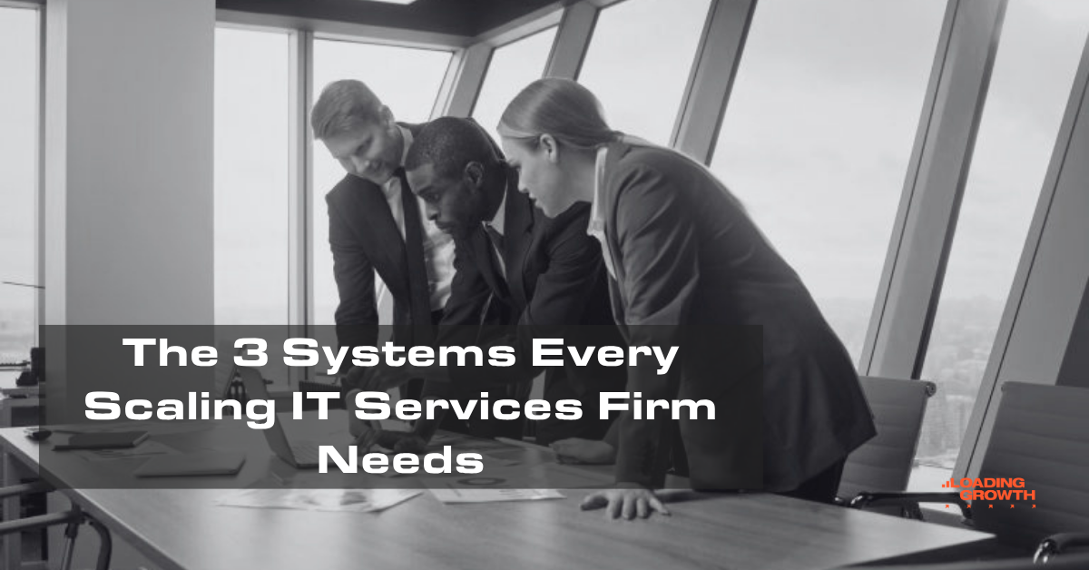 The 3 Systems Every Scaling IT Services Firm Needs