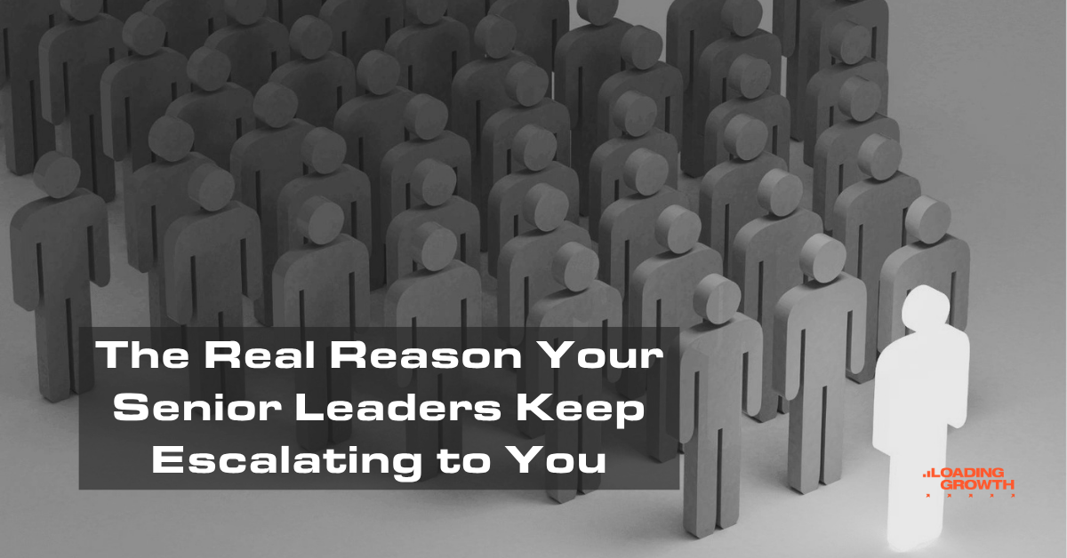 The Real Reason Your Senior Leaders Keep Escalating to You