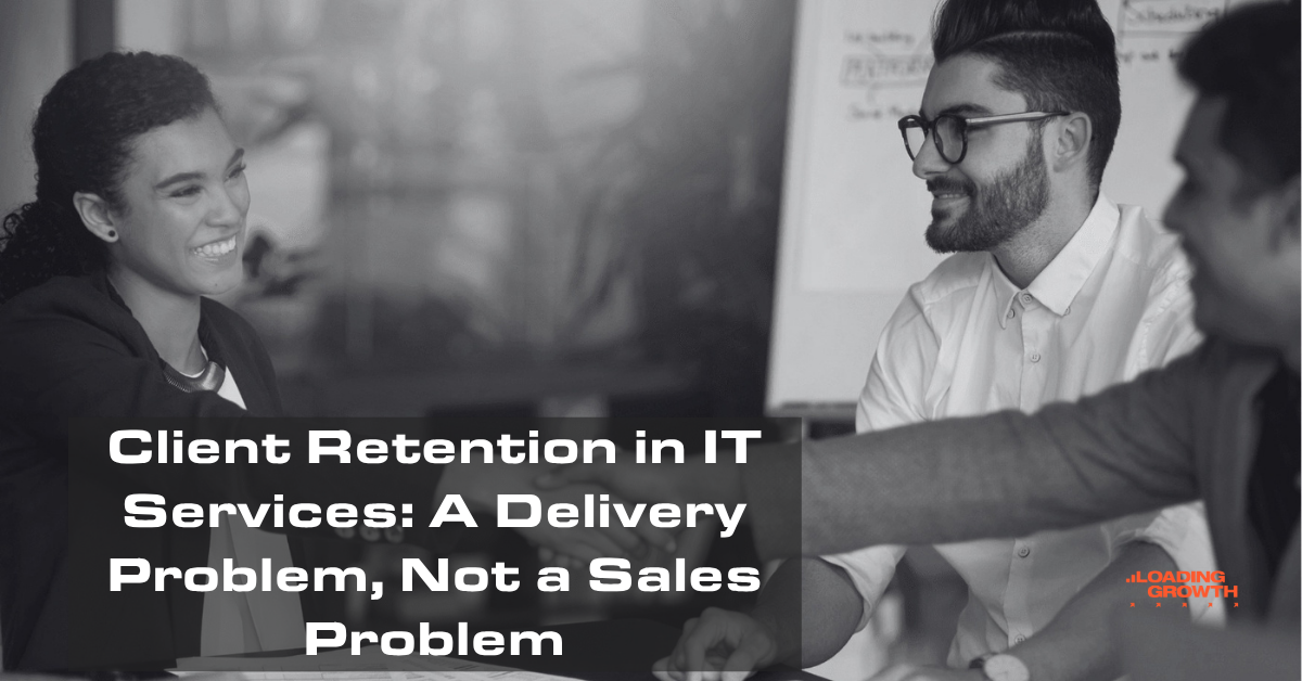 Client Retention in IT Services: A Delivery Problem, Not a Sales Problem