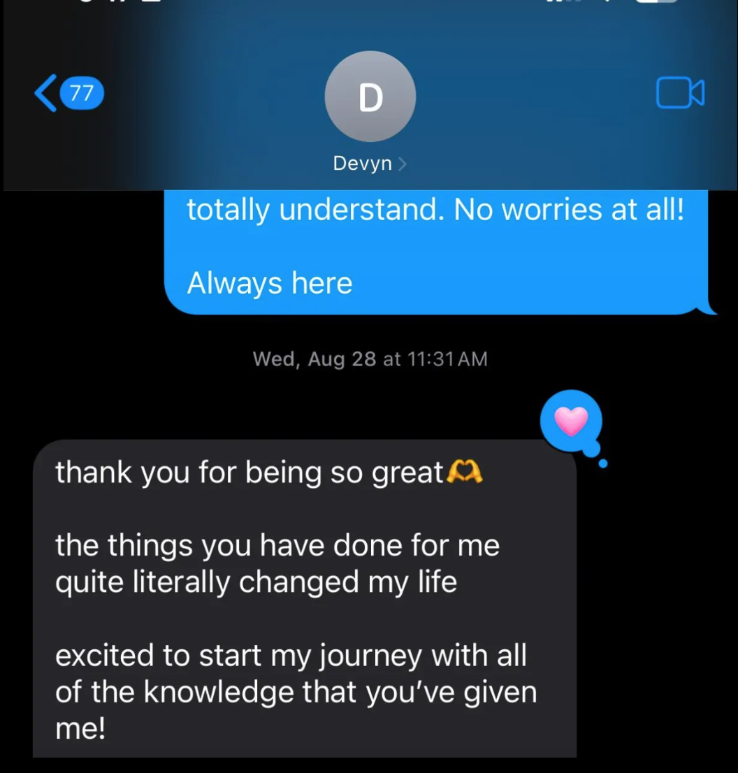 Text from Devyn: thank you for being so great, the things you have done for me quite literally changed my life