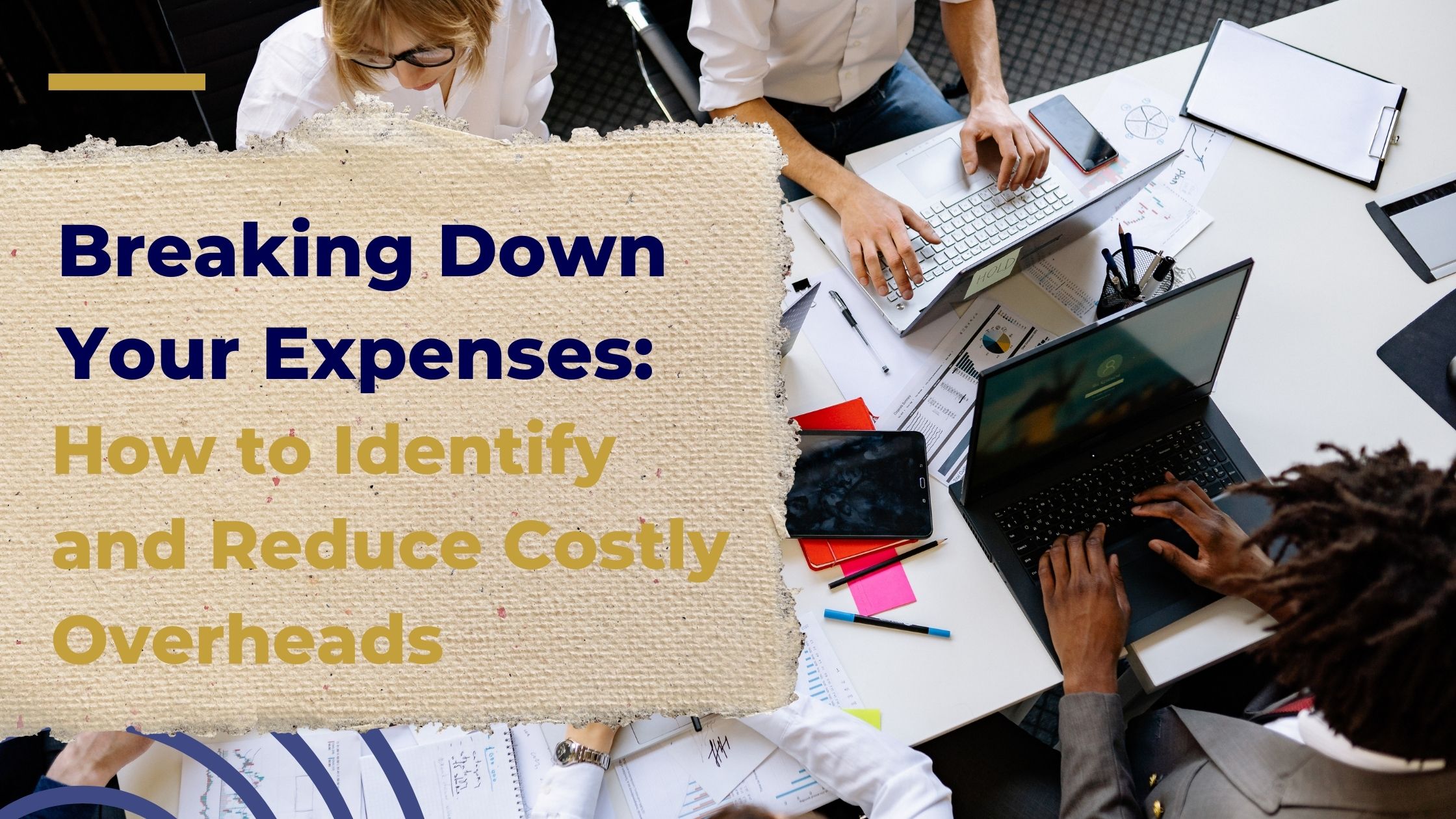 Breaking Down Your Expenses: How to Identify and Reduce Costly Overheads