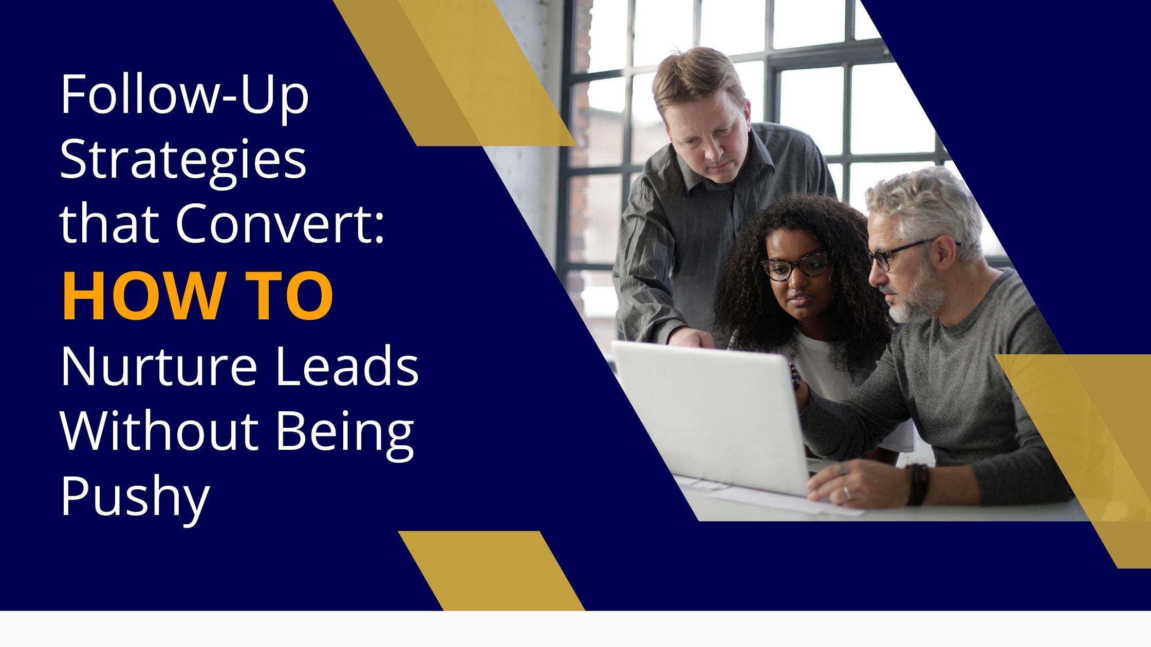 Follow-Up Strategies that Convert: How to Nurture Leads Without Being Pushy