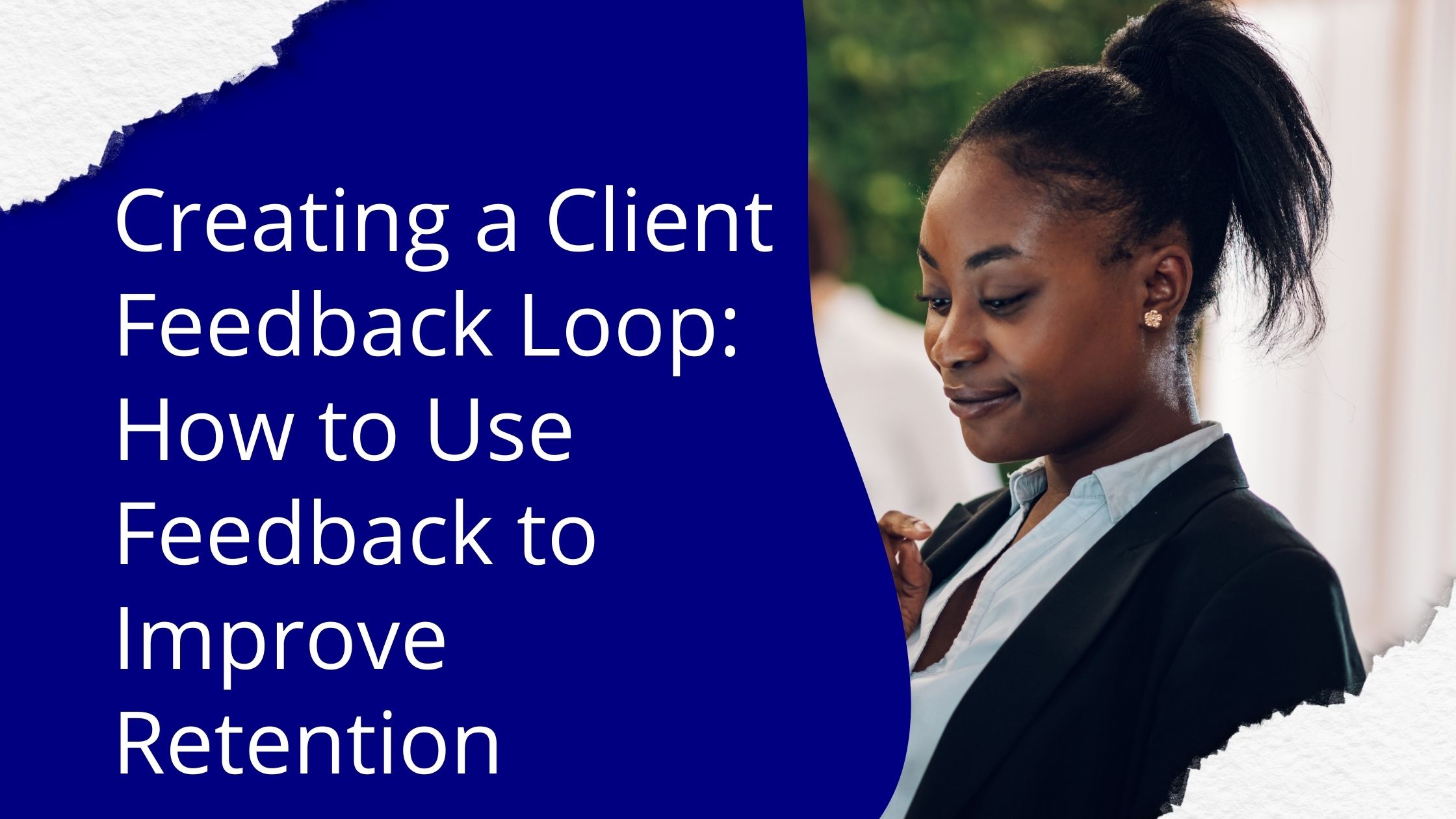 Creating a Client Feedback Loop: How to Use Feedback to Improve Retention