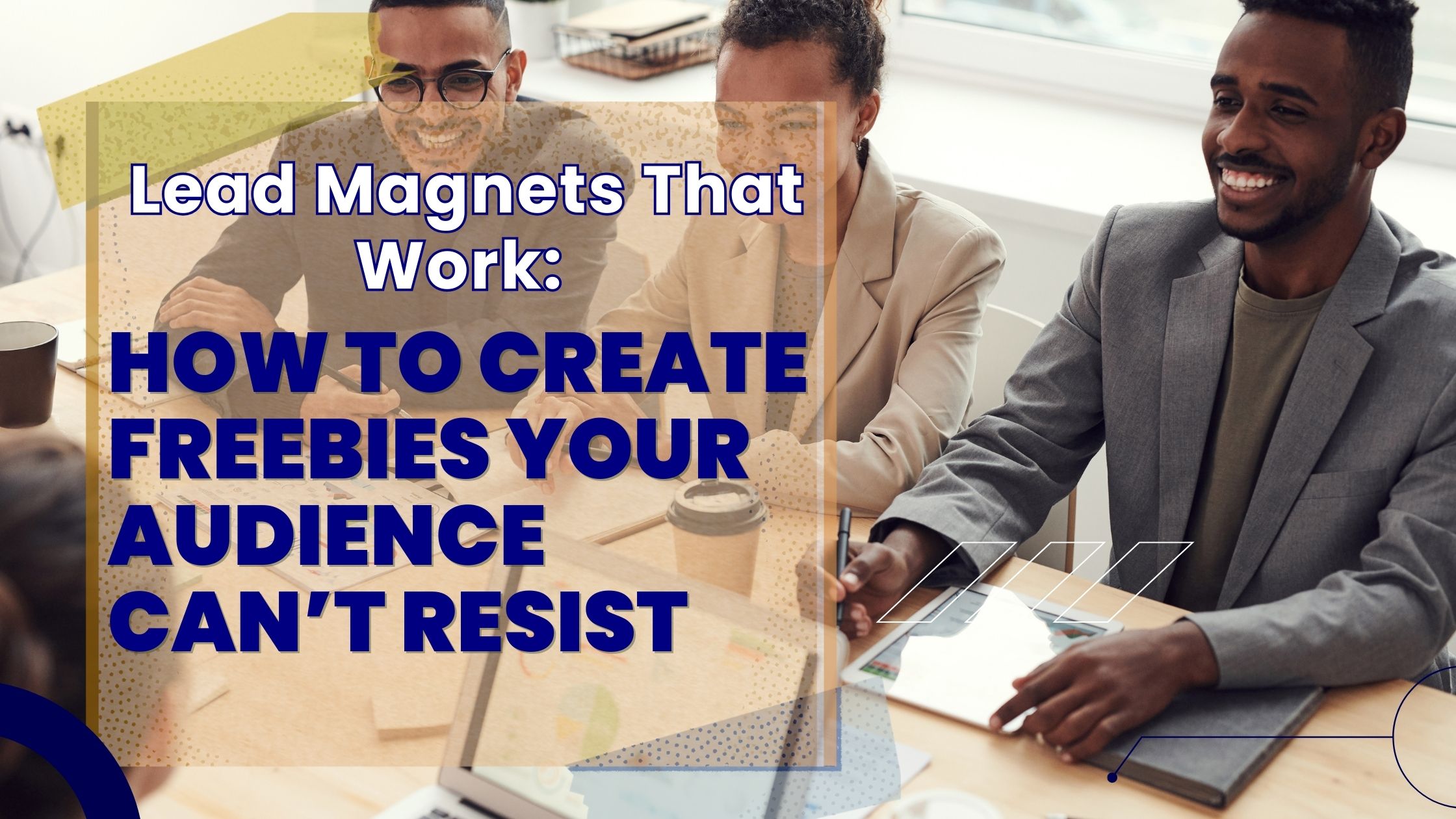 Lead Magnets That Work: How to Create Freebies Your Audience Can’t Resist Lead Magnets That Work: How to Create Freebies Your Audience Can’t Resist