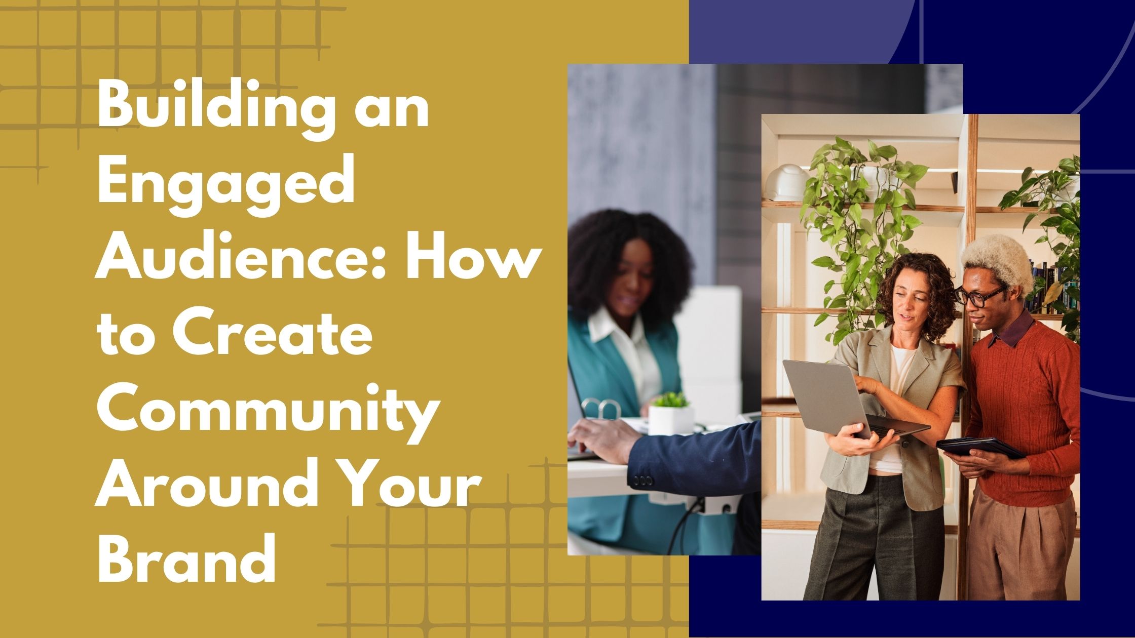 Building an Engaged Audience: How to Create Community Around Your Brand