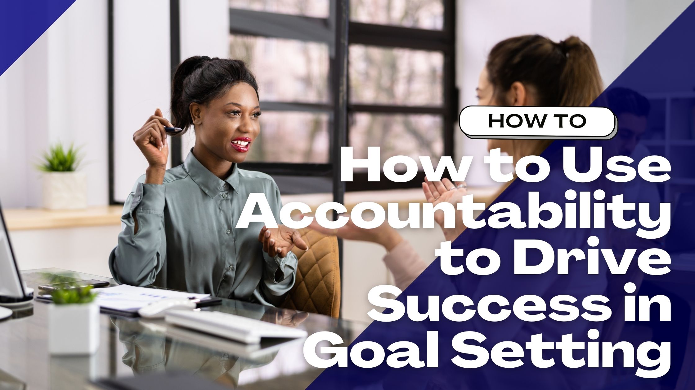 How to Use Accountability to Drive Success in Goal Setting How to Use Accountability to Drive Success in Goal Setting