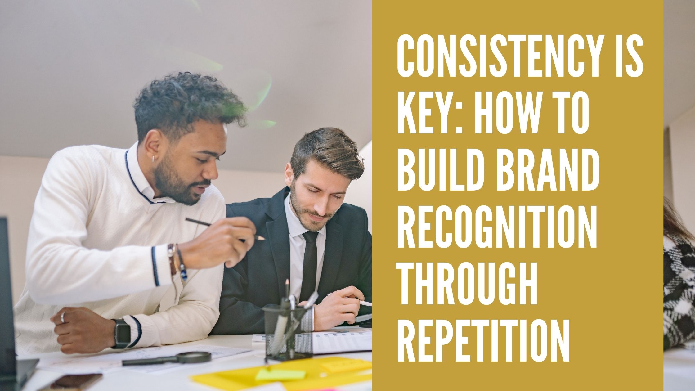 Consistency is Key: How to Build Brand Recognition Through Repetition Consistency is Key: How to Build Brand Recognition Through Repetition