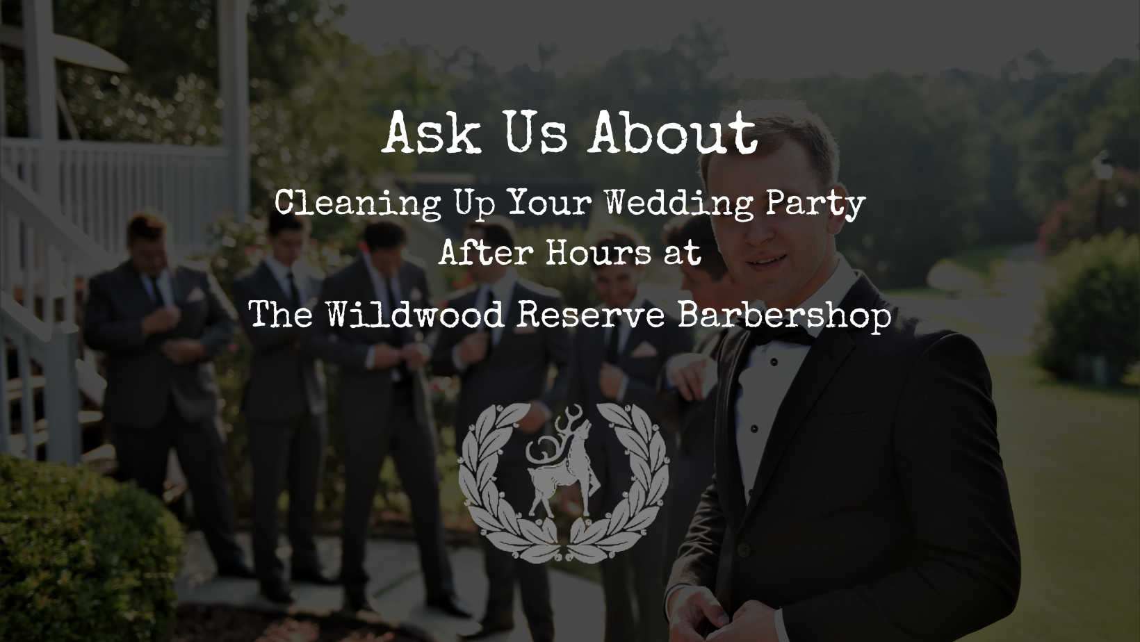 Ask Us About Cleaning Up Your Wedding Party After House at The Wildwood Reserve Barbershop