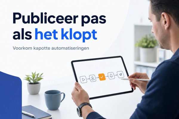 Voorkom kapotte automatiseringen: publiceer pas als uw workflow klopt