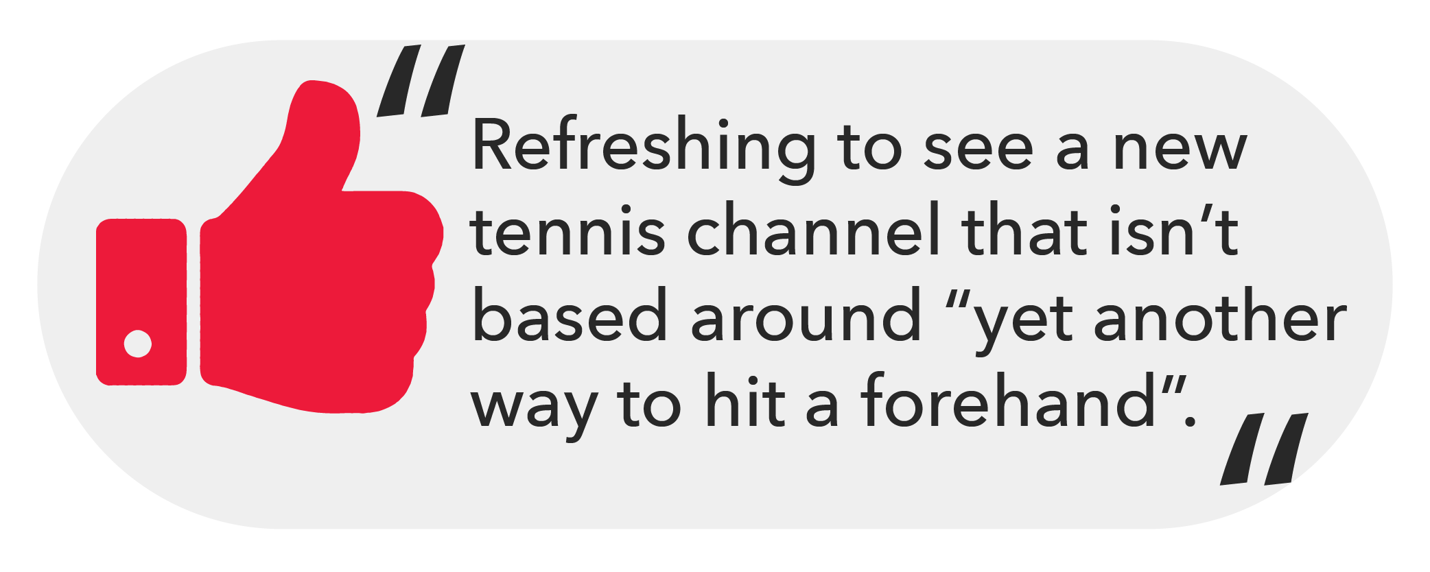 Refreshing to see  new tennis channel that isn't based around "yet another way to hit a forehand".