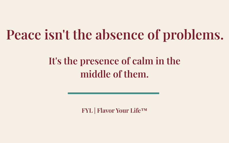 Inspirational quote graphic in Flavor Your Life brand colors encouraging readers to find peace and remain calm during life's challenges.