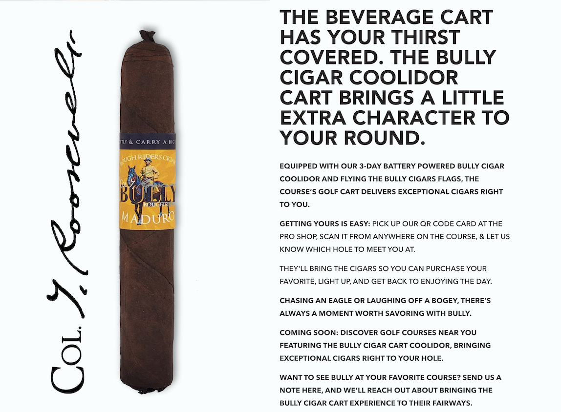 The BULLY cigar coolidor cart brings a little extra character to your round. A battery-powered coolidor keeps cigars ready for delivery on the course. Pick up a QR code card at the pro shop, scan it, and tell the course which hole to meet you at. Coming soon: discover golf courses featuring the BULLY cigar cart.