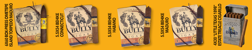 BULLY cigar selection: 6x60 Ometepe Island Torpedo Maduro, 5.5x54 Behike Connecticut, Habano and Maduro, and 4x30 Little Texas 1898 Estate Cigarillos.