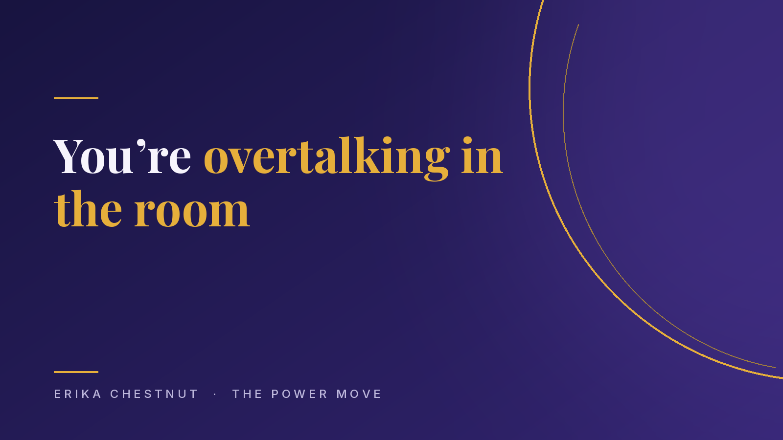 You're overtalking in the room