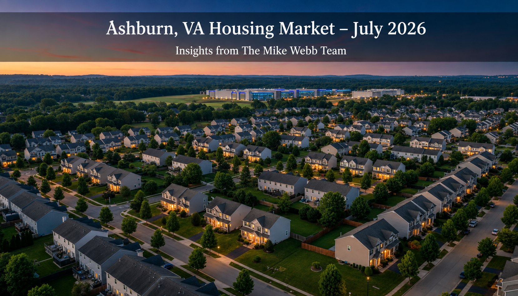 photographic realistic aerial twilight view of Ashburn VA suburban neighborhood with well-kept single-family homes and townhouses, soft neutral color palette, warm house lights glowing, distant view of data centers and rolling hills, subtle text overlay in clean sans-serif reading 'Ashburn, VA Housing Market – July 2026' with smaller subtitle 'Insights from the Mike & Claudia Webb Team' photographic realistic aerial twilight view of Ashburn VA suburban neighborhood with well-kept single-family homes and townhouses, soft neutral color palette, warm house lights glowing, distant view of data centers and rolling hills, subtle text overlay in clean sans-serif reading 'Ashburn, VA Housing Market – July 2026' with smaller subtitle 'Insights from the Mike & Claudia Webb Team'