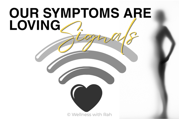 Our symptoms are loving signals + Wellness with Rah