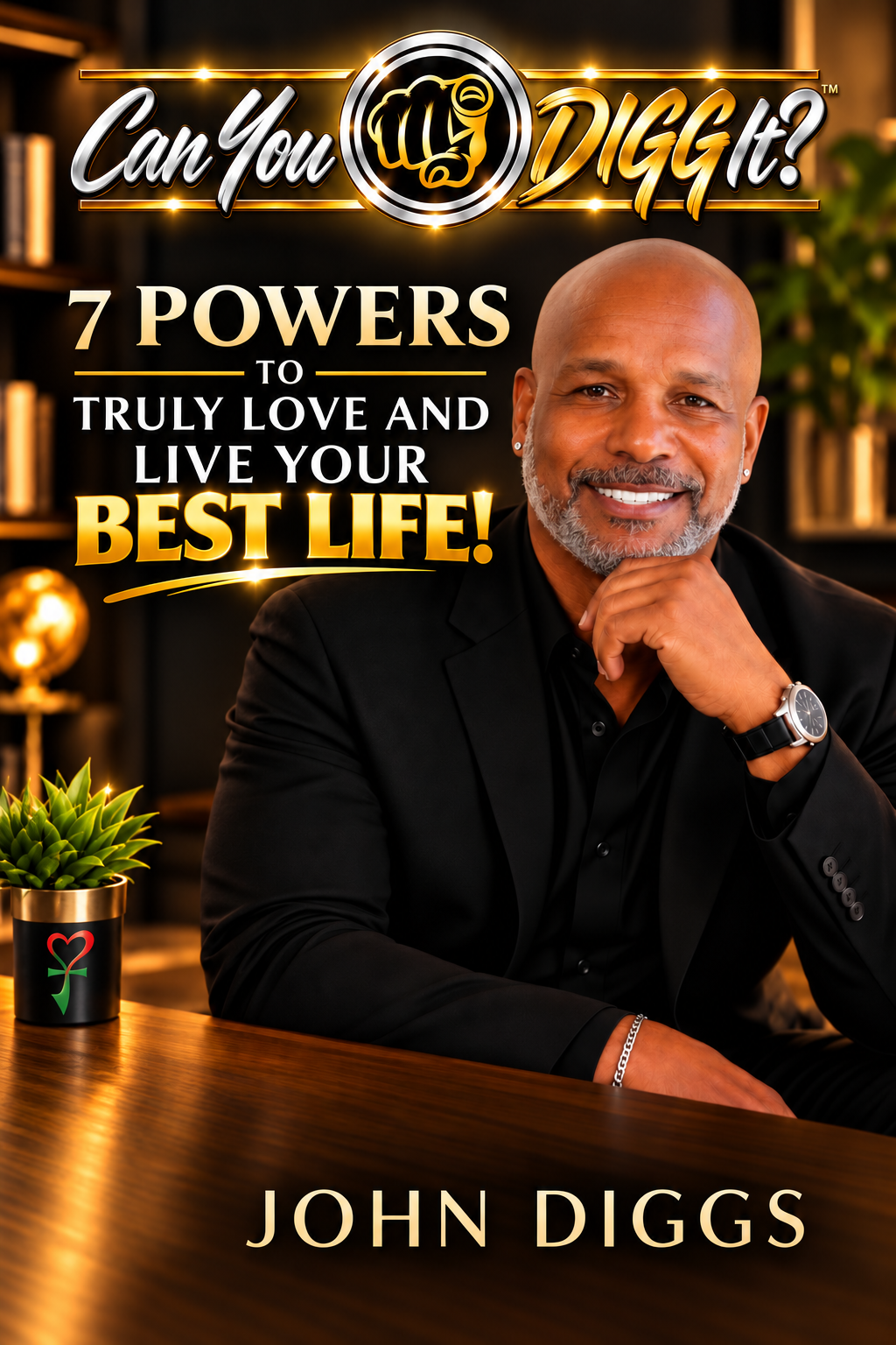 Can You DIGG It? — 7 Powers to Create a More Purposeful, Joyful and Extraordinary Life by John Diggs