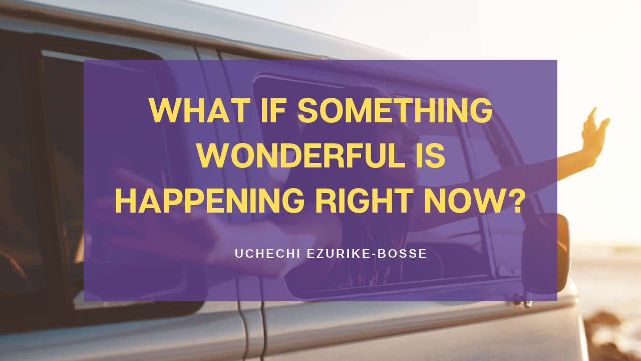 What If Something Wonderful Is Happening Right Now?