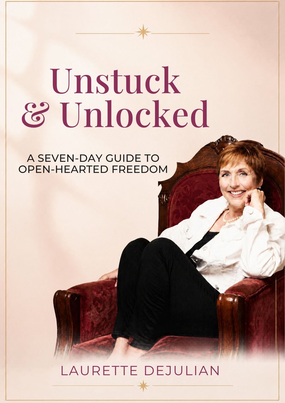 Cover of Unstuck & Unlocked: A Seven-Day Guide to Open-hearted Freedom, by Laurette DeJulian