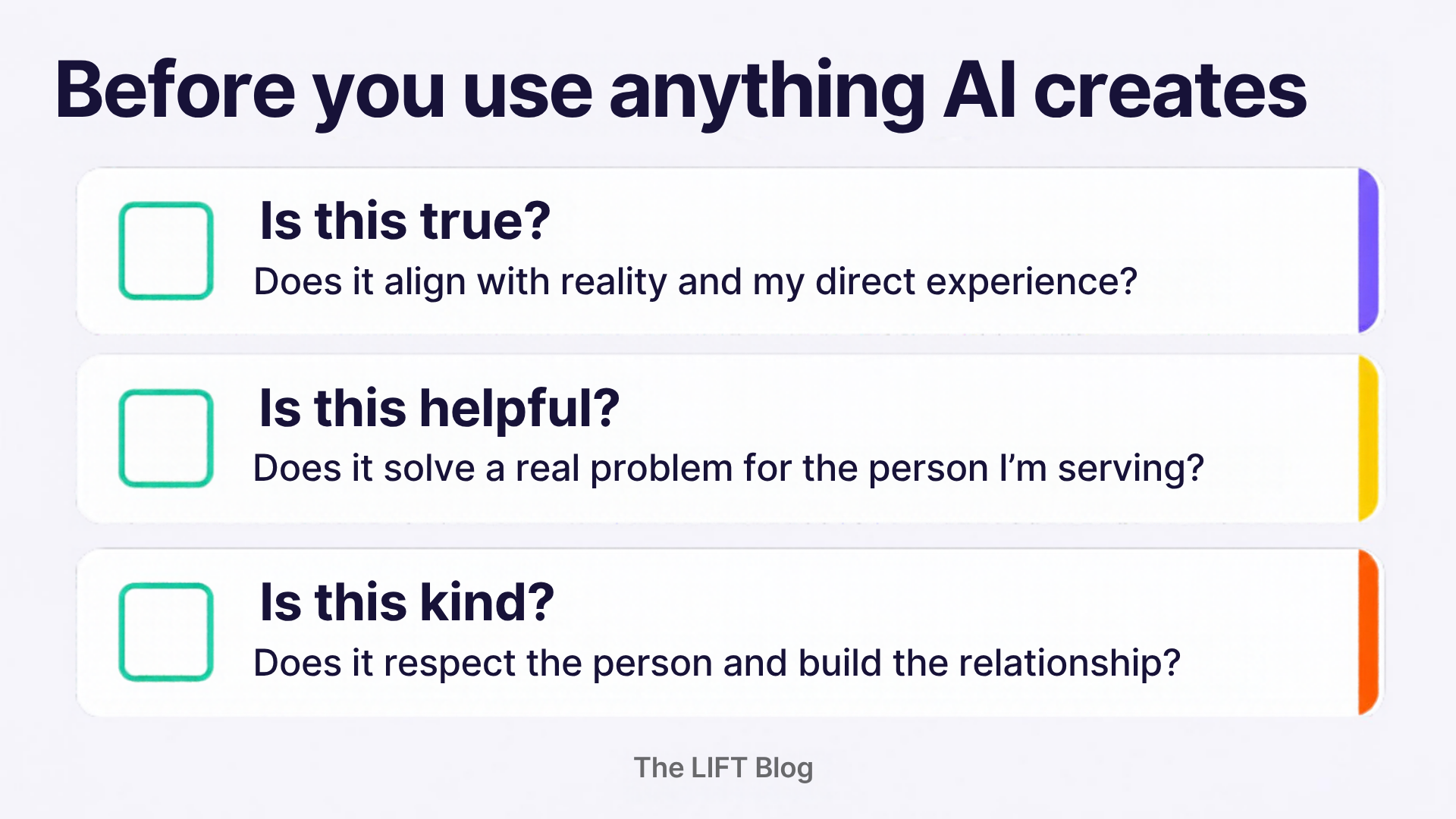 Before you use anything AI creates. Three checks before using AI output: is this true, is this helpful, is this kind. Before you use anything AI creates. Three checks before using AI output: is this true, is this helpful, is this kind.