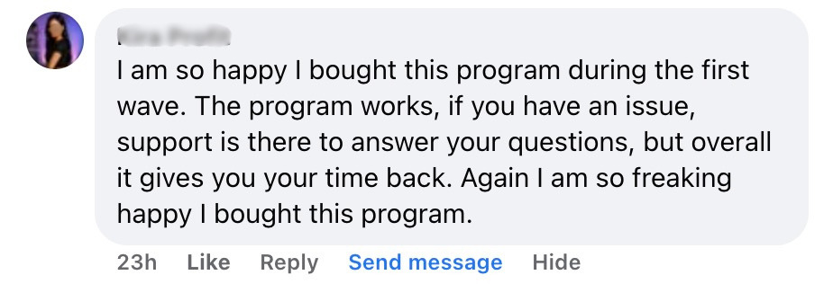 Beta user comment: "I am so happy I bought this program during the first wave. The program works, if you have an issue, support is there to answer your questions, but overall it gives you your time back."