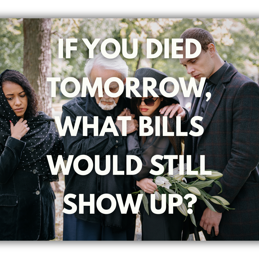 If You Died Tomorrow, What Bills Would Still Show Up?