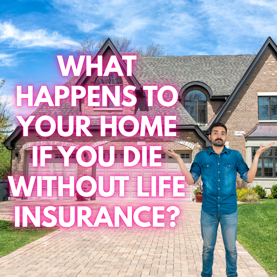 What Happens to Your Home If You Die Without Life Insurance? What Happens to Your Home If You Die Without Life Insurance?