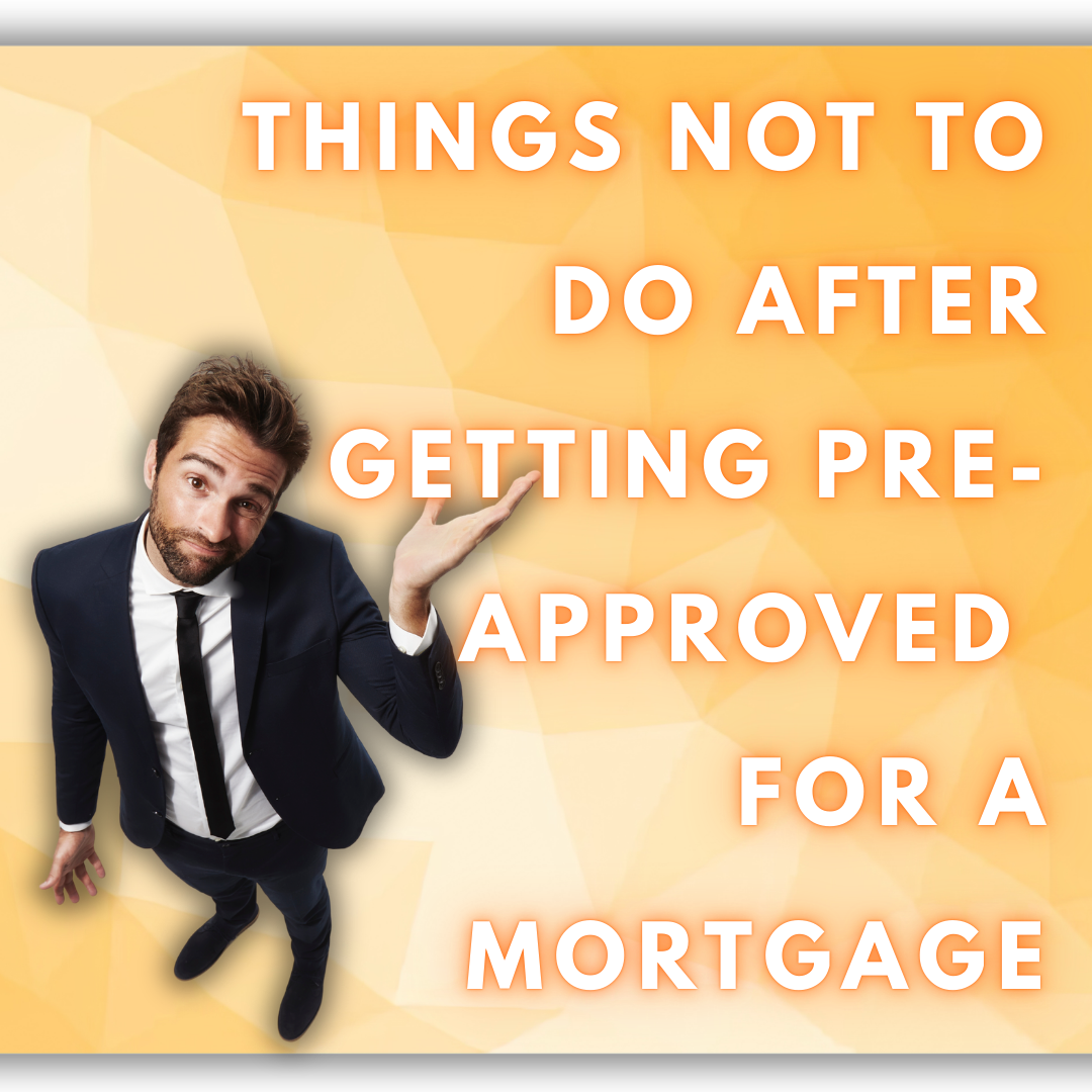 Things Not to Do After Getting Pre-Approved for a Mortgage Things Not to Do After Getting Pre-Approved for a Mortgage