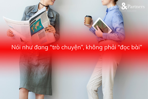 Nói như đang “trò chuyện”, không phải “đọc bài” Nói như đang “trò chuyện”, không phải “đọc bài”