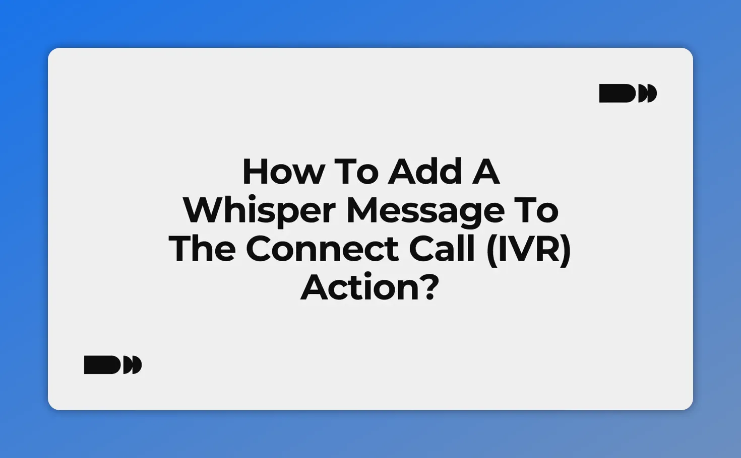 How to add a whisper message to the Connect Call (IVR) action title card