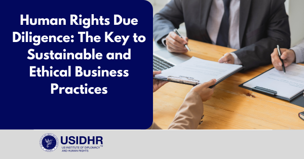 Human Rights Due Diligence: The Key to Sustainable and Ethical Business Practices