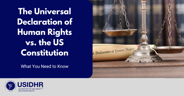 The Universal Declaration of Human Rights vs. the US Constitution: What You Need to Know