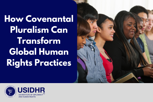 Bridging the Gap Between Rhetoric and Reality: How Covenantal Pluralism Can Transform Global Human Rights Practices