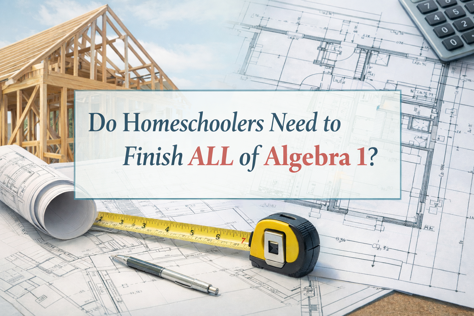 Do Homeschoolers Need to Finish All of Algebra 1? Can they stop at 80-85% completion?
