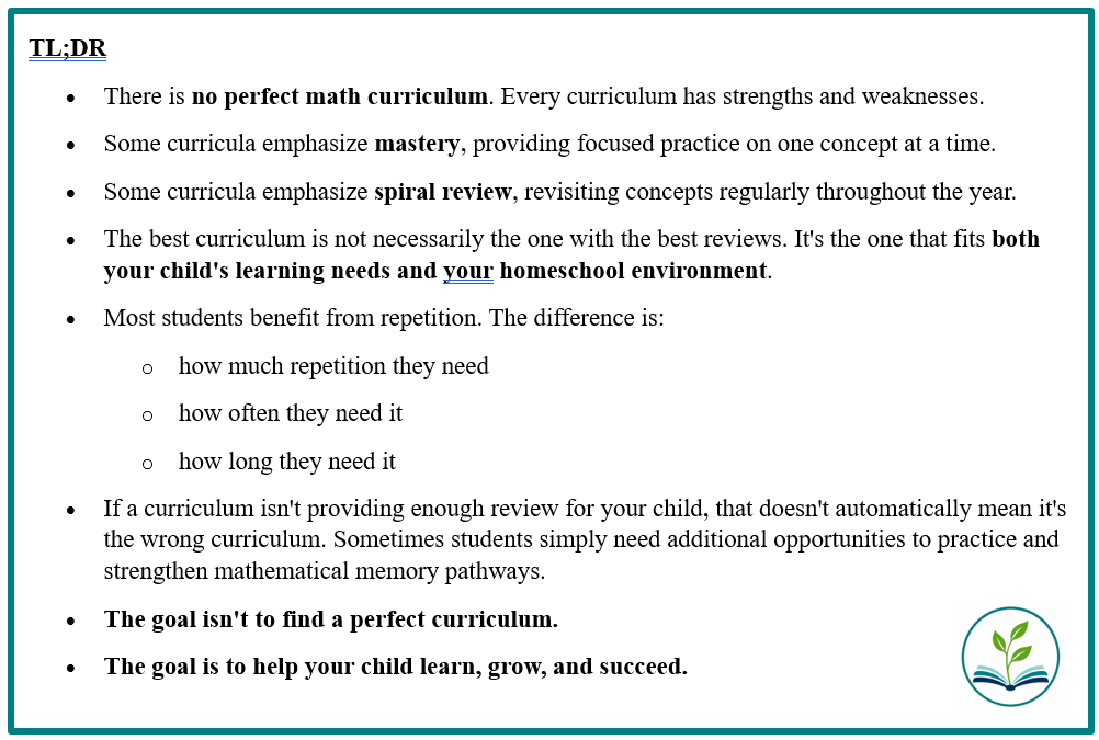 TL;DR summary of how to choose the right homeschool math curriculum, comparing mastery learning and spiral learning while emphasizing curriculum fit, repetition, retention, and the needs of both students and parents. TL;DR summary of how to choose the right homeschool math curriculum, comparing mastery learning and spiral learning while emphasizing curriculum fit, repetition, retention, and the needs of both students and parents.