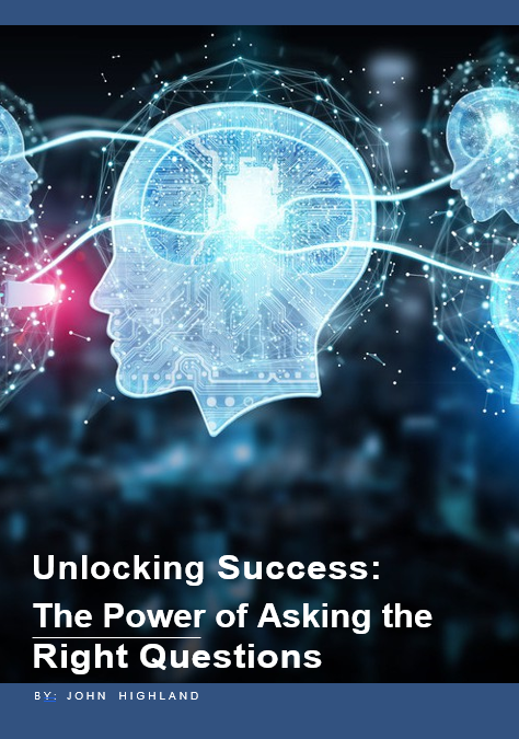 UNLOCKING SUCCESS: THE POWER OF ASKING THE RIGHT QUESTIONS