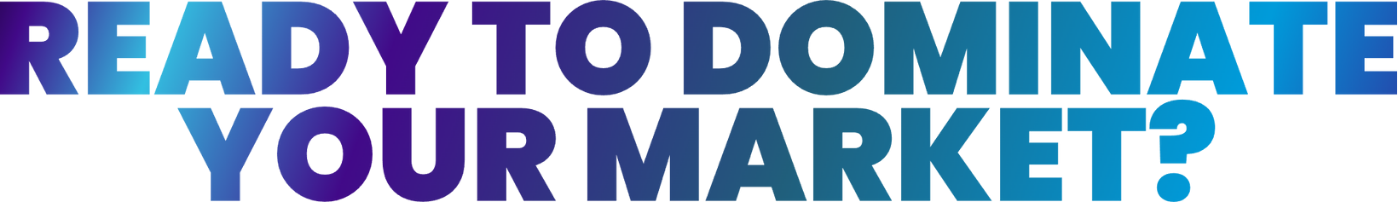 Dominate your Market