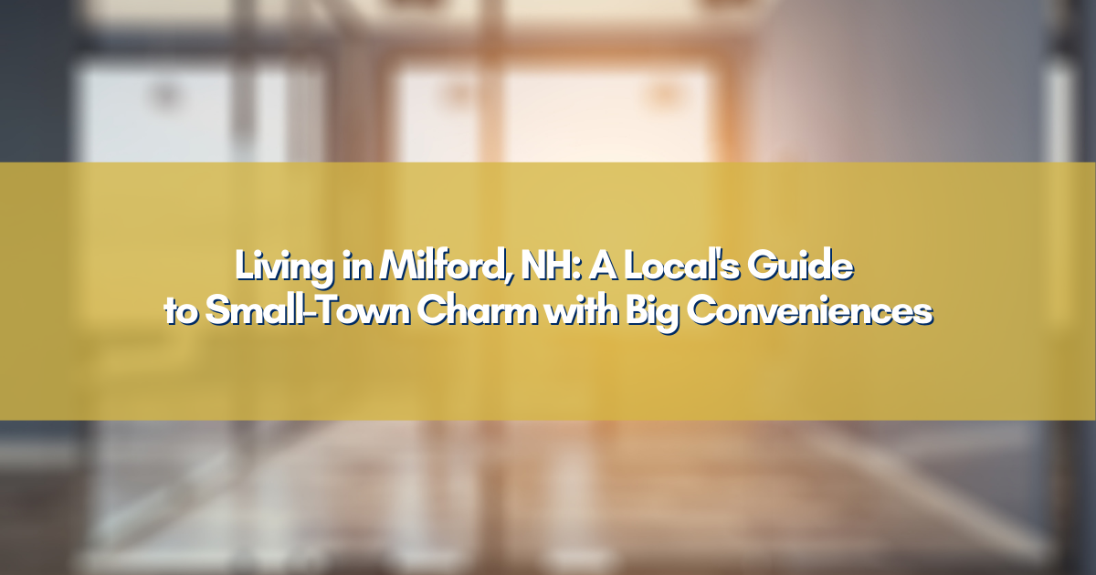 Living in Milford, NH: A Local's Guide to Small-Town Charm with Big Conveniences