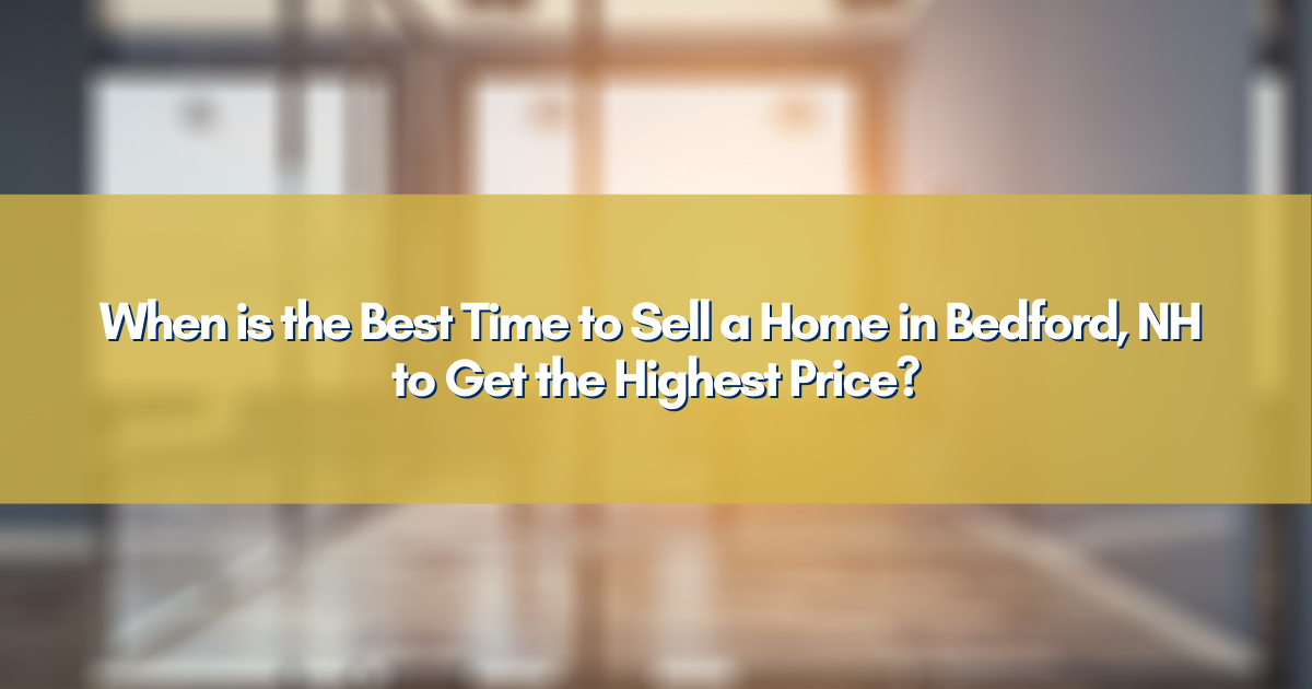 When is the Best Time to Sell a Home in Bedford, NH to Get the Highest Price?