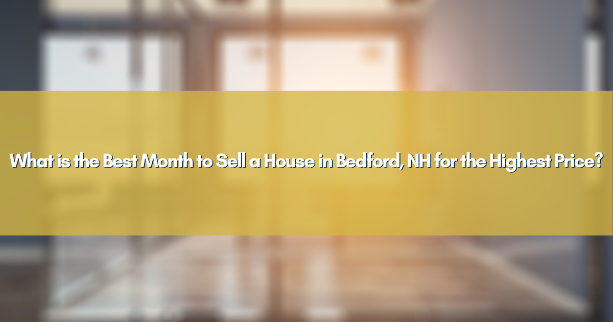 What is the Best Month to Sell a House in Bedford, NH for the Highest Price?