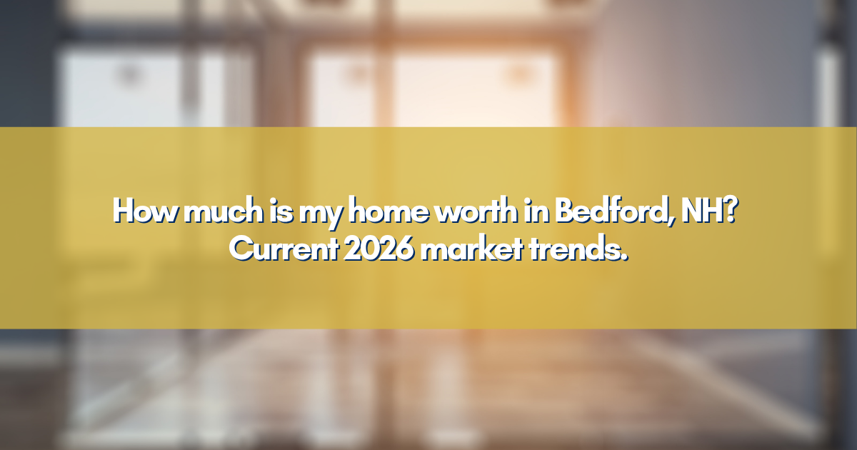 How much is my home worth in Bedford, NH? Current 2026 market trends.