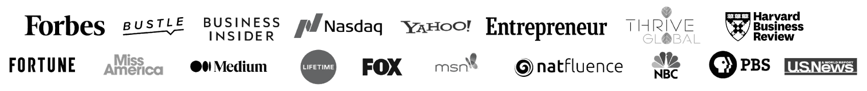 Forbes, Bustle, Business Insider, Nasdaq, Yahoo!, Entrepreneur, Thrive Global, Harvard Business Review, Fortune, Miss America, Medium, Lifetime, FOX, MSN, Natfluence, NBC, PBS, U.S. News